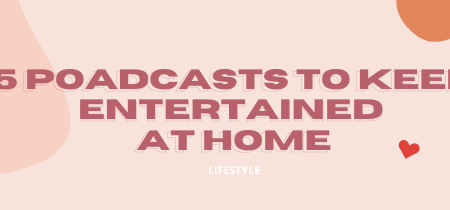 5 PODCASTS TO KEEP YOU ENTERTAINED AT HOME